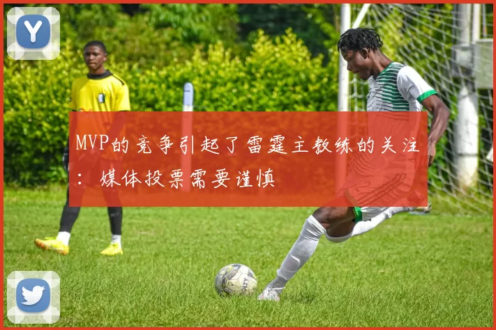 MVP的竞争引起了雷霆主教练的关注：媒体投票需要谨慎