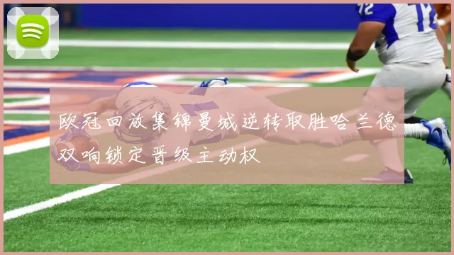 欧冠回放集锦曼城逆转取胜哈兰德双响锁定晋级主动权