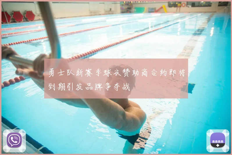 勇士队新赛季球衣赞助商合约即将到期引发品牌争夺战