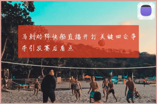 马刺对阵快船直播开打 关键回合争夺引发赛后看点